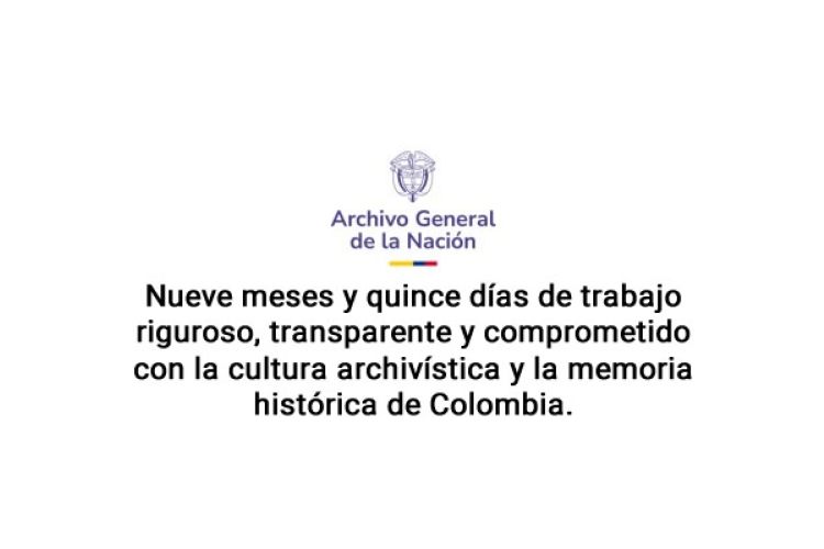 Nueve meses y quince días de trabajo riguroso, transparente y comprometido con la cultura archivística y la memoria histórica de Colombia