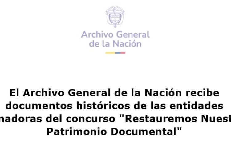 El Archivo General de la Nación recibe documentos históricos de las entidades ganadoras del concurso "Restauremos Nuestro Patrimonio Documental"
